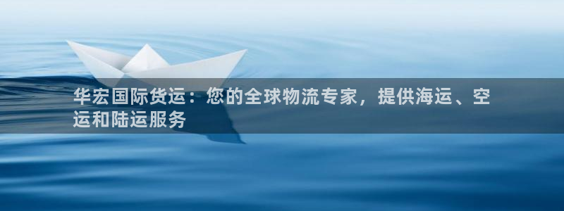 尊龙 国外：华宏国际货运：您的全球物流专家，提供海运、空